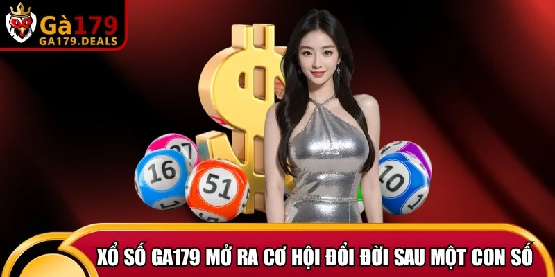 Xổ số GA179 mở ra cơ hội đổi đời chỉ sau một con số may mắn